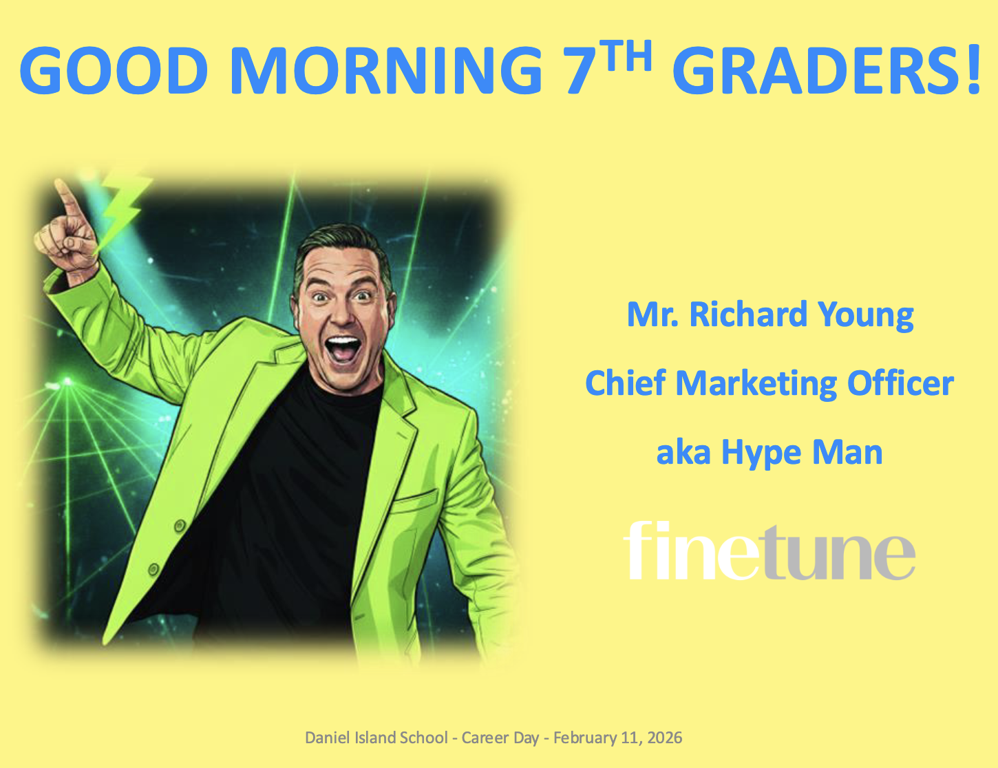 Career Day presentation: Good Morning 7th Graders! Mr. Richard Young, Chief Marketing Officer aka Hype Man, Fine Tune.